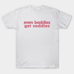 Even Baddies Get Saddies T-Shirt